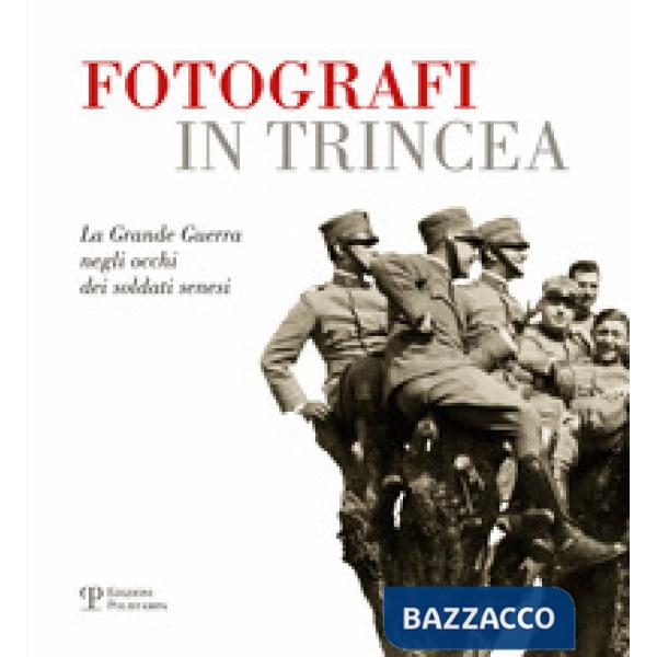 Fotografi in trincea. La grande guerra negli occhi dei soldati senesi