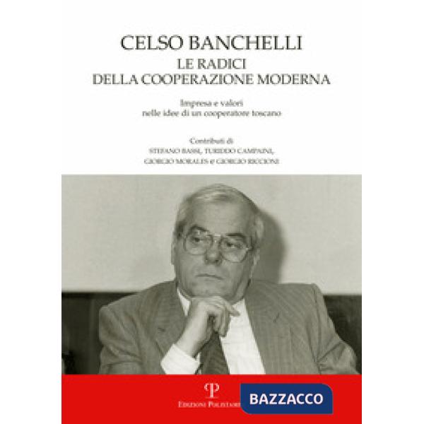 Celso Banchelli. Le radici della cooperazione moderna. Impresa e valori nelle id