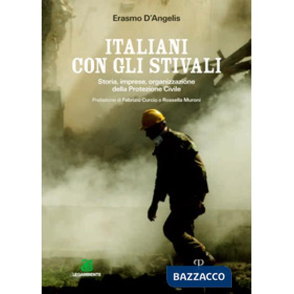 Italiani con gli stivali. Storia, imprese, organizzazione della protezione civil