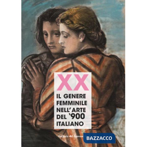 Xx. Il genere femminile nell'arte del '900 italiano. Catalogo della mostra (Firenze, 16 settembre-2 ottobre 2019). Ediz. illustr