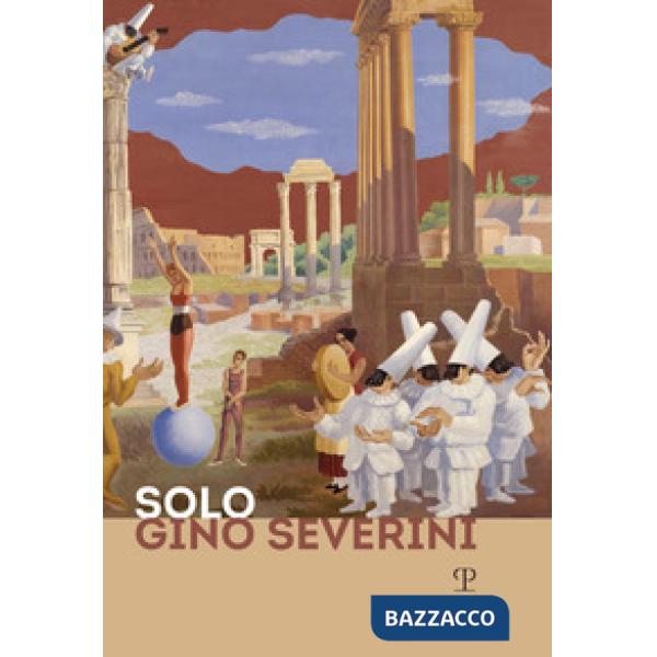 Solo Gino Severini. Catalogo della mostra (Firenze, 12 luglio-10 ottobre 2019)