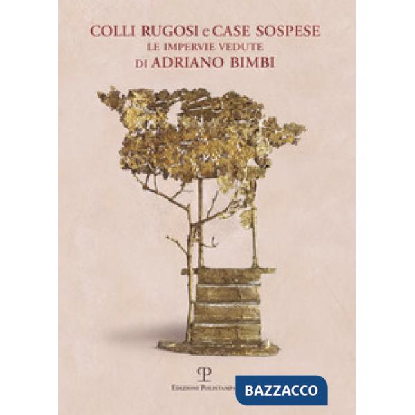 Colli rugosi e case sospese. Le impervie vedute di Adriano Bimbi. Ediz. illustra