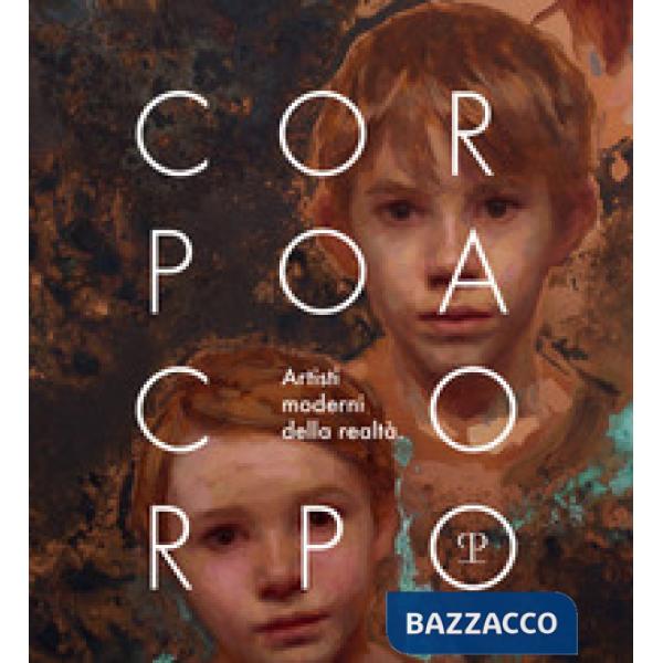 Corpo a corpo. Artisti moderni della realtà. Catalogo della mostra (Firenze, 26 