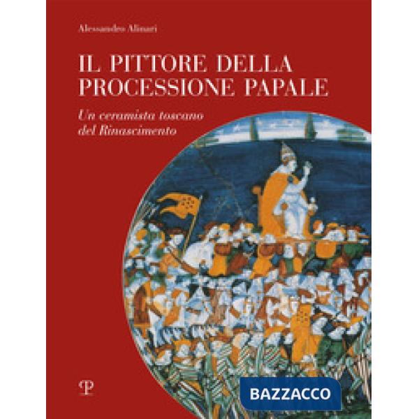 Pittore della processione papale. Un ceramista toscano del Rinascimento (Il)