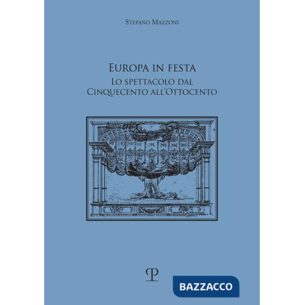 Europa in festa. Lo spettacolo dal Cinquecento all'Ottocento