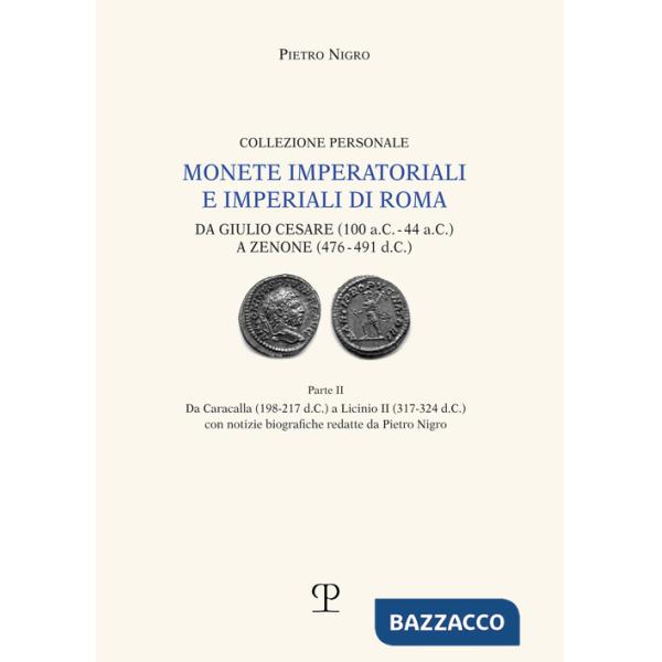 Monete imperatoriali e imperiali di Roma. Da Giulio Cesare (100 a.C.-44 a.C.) a Zenone ( 476-491 d.C.). Vol. 2: Da Caracalla (19