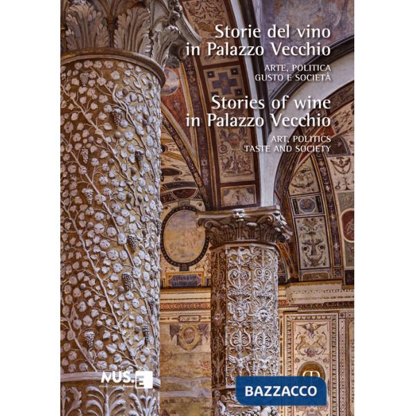 Storie del vino in Palazzo Vecchio. Arte, politica, gusto e società-Stories of wine in Palazzo Vecchio. Art, politics, taste and