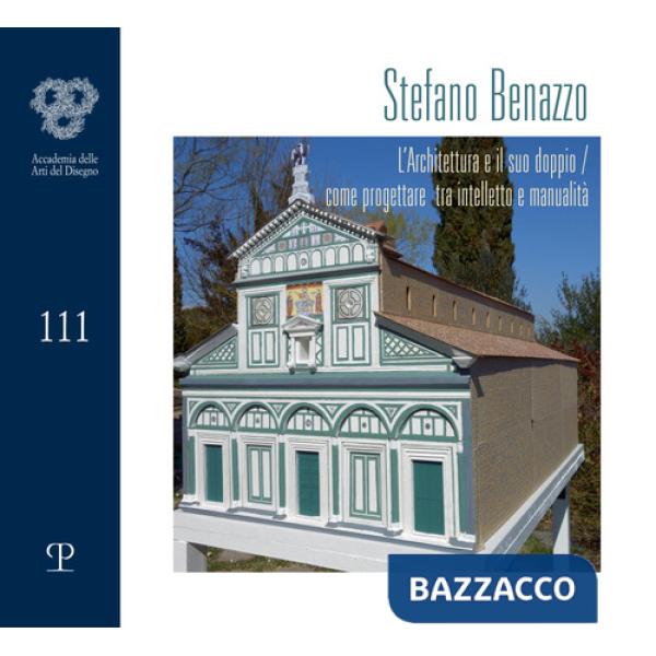 Stefano Benazzo. L'architettura e il suo doppio. Come progettare tra intelletto e manualità. Ediz. illustrata