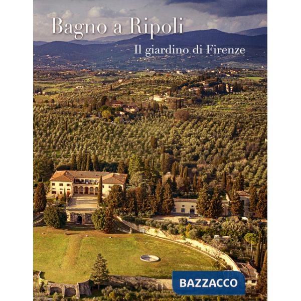 Bagno a Ripoli. Il giardino di Firenze. Ediz. italiana e inglese
