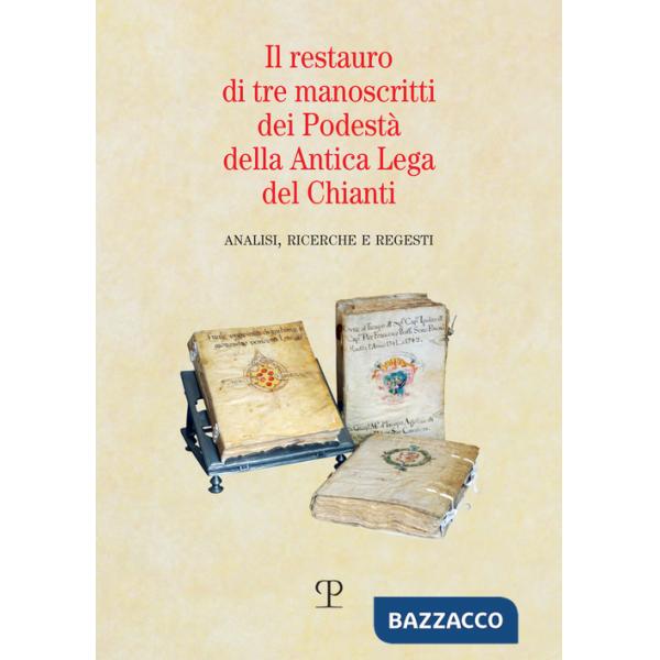 Restauro di tre manoscritti dei Podestà della Antica Lega del Chianti. Analisi, ricerche e regesti (Il)