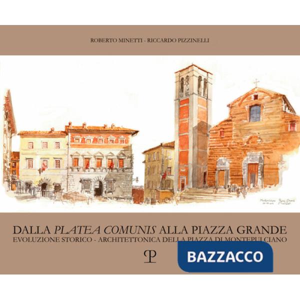 Dalla «platea comunis» alla piazza grande. Evoluzione storico-architettonica della piazza di Montepulciano