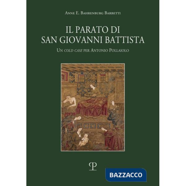 Parato di San Giovanni Battista. Un cold case per Antonio Pollaiolo (Il)