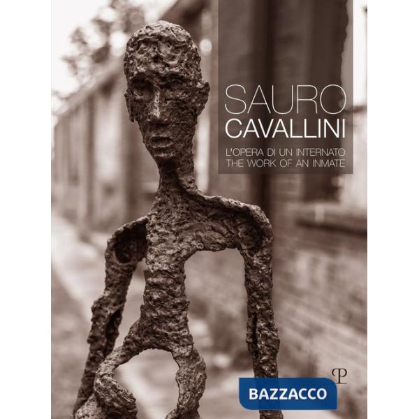 Sauro Cavallini. L'opera di un internato. Ediz. italiana e inglese