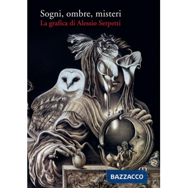 Sogni, ombre, misteri. La grafica di Alessio Serpetti. Ediz. illustrata
