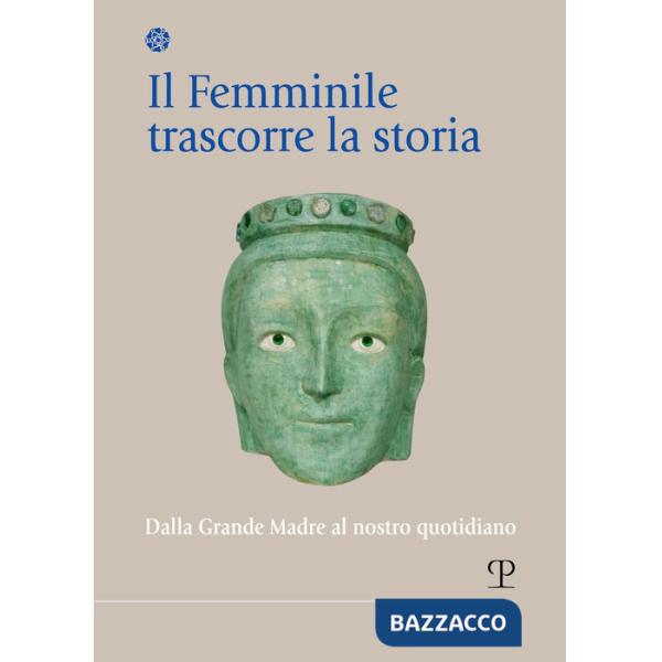 Femminile trascorre la storia. Dalla Grande Madre al nostro quotidiano (Il)