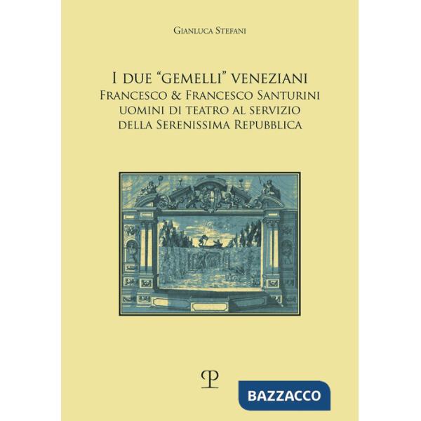 Due «gemelli» veneziani. Francesco & Francesco Santurini uomini di teatro al servizio della Serenissima repubblica (I)