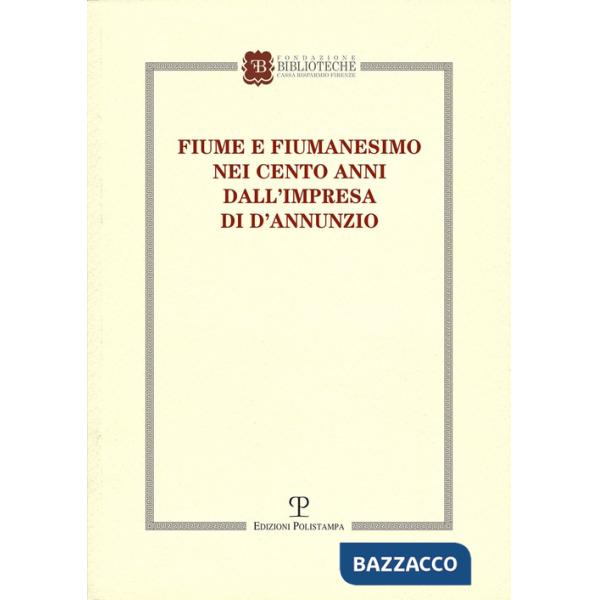 Fiume e fiumanesimo. Nei cento anni dall'impresa di D'Annunzio