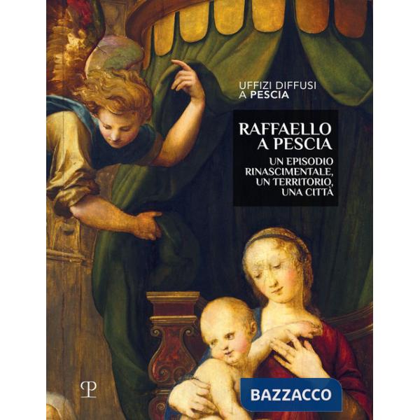 Raffaello a Pescia. Un episodio rinascimentale, un territorio, una città. Ediz. illustrata