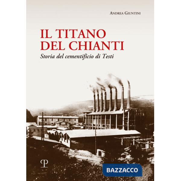 Titano del Chianti. Storia del cementificio di Testi (Il)