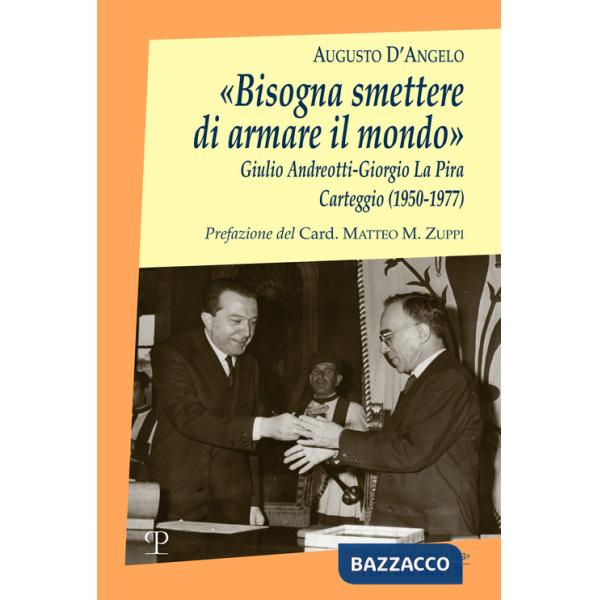 «Bisogna smettere di armare il mondo». Giulio Andreotti-Giorgio La Pira. Carteggio (1950-1977)