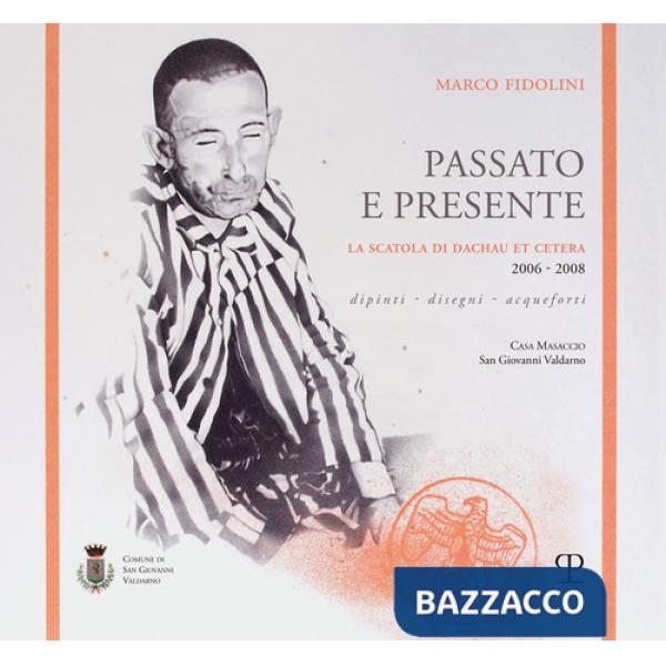Marco Fidolini. Passato e presente. La scatola di Dachau et cetera (2006-2008). Dipinti, disegni, acqueforti. Ediz. a colori