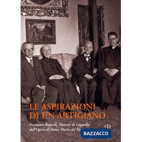 Aspirazioni di un artigiano. Francesco Bagnoli (1876-1947). Maestro di Cappella dell'Opera di Santa Maria del Fiore (Le)