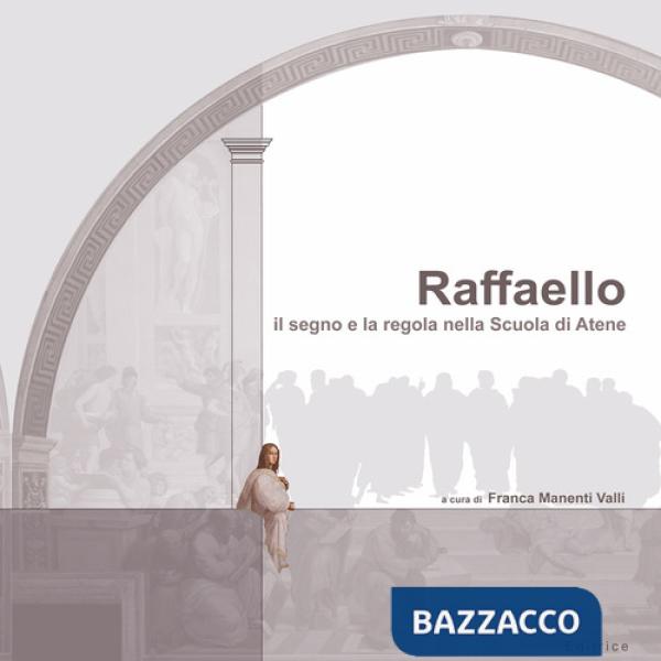 Raffaello. Il segno e la regola nella Scuola di Atene