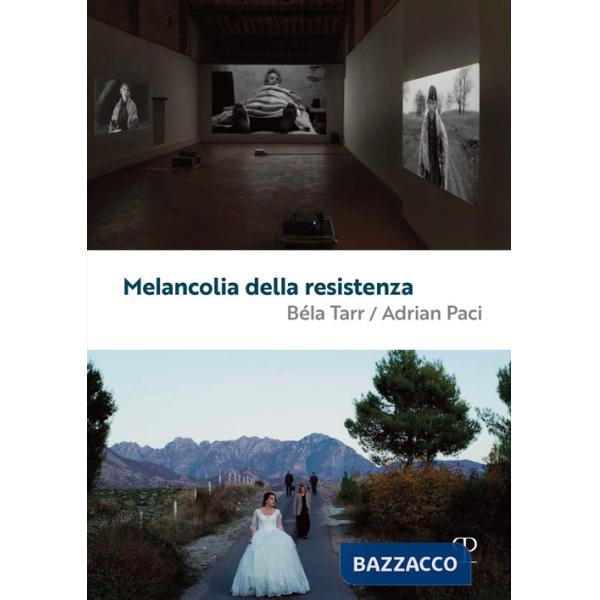 Melancolia della resistenza. Béla Tarr / Adrian Paci. Ediz. illustrata