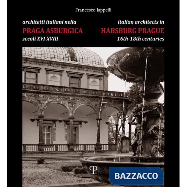 Architetti italiani nella Praga asburgica secoli XVI-XVIII. Pittori e decoratori, scultori e stuccatori, scalpellini e maestranz