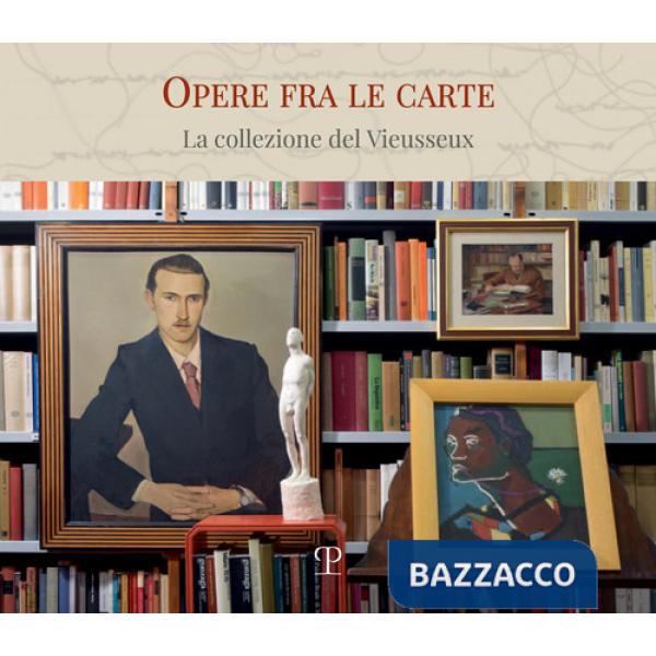 Opere fra le carte. La collezione del Vieusseux