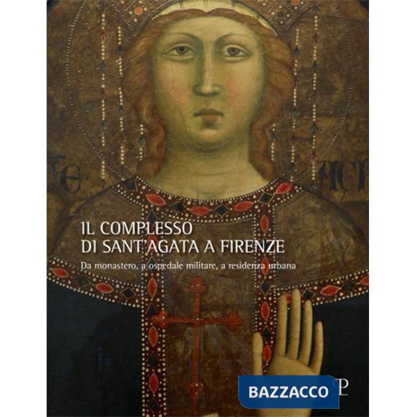 Complesso di Sant'Agata a Firenze. Da monastero, a ospedale militare, a residenza urbana (Il)