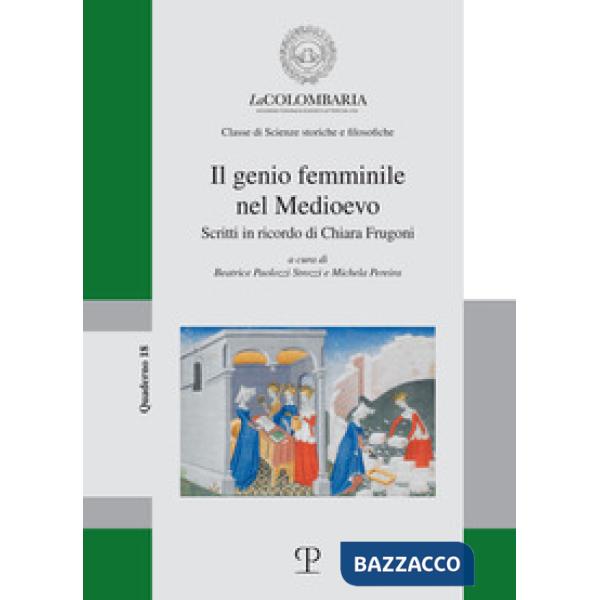 Genio femminile nel medioevo. Scritti in ricordo di Chiara Frugoni (Il)
