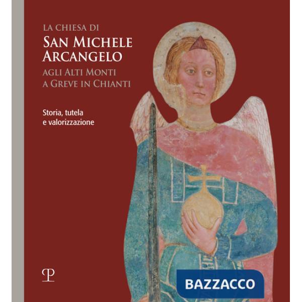 Chiesa di san Michele arcangelo agli alti monti a Greve in Chianti. Storia, tutela e valorizzazione (La)