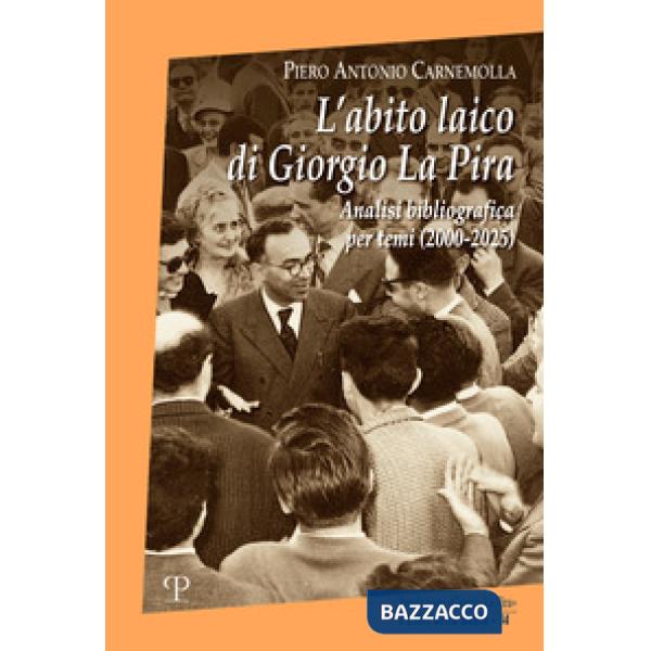 Abito laico di Giorgio La Pira. Analisi bibliografica per temi (2000-2025) (L')