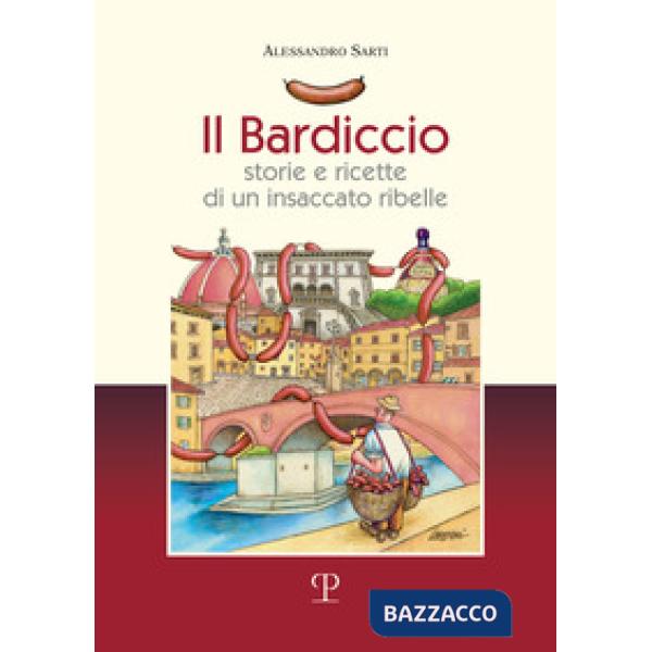 Bardiccio. Storie e ricette di un insaccato ribelle (Il)