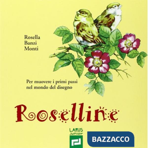 Roselline. Per muovere i primi passi nel mondo del disegno. Volume unico