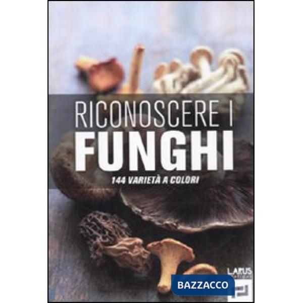 Riconoscere i funghi. 144 varietà a colori