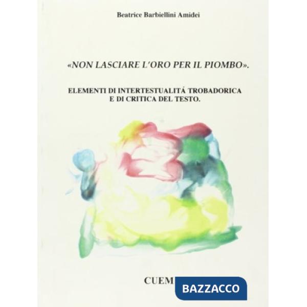 «Non lasciare l'oro per il piombo». Elementi di intertestualità trobadorica e di critica del testo