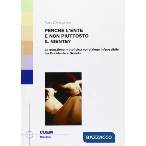 Perché l'ente e non piuttosto il niente? La questione metafisica nel dialogo in/possibile tra Occidente e Oriente