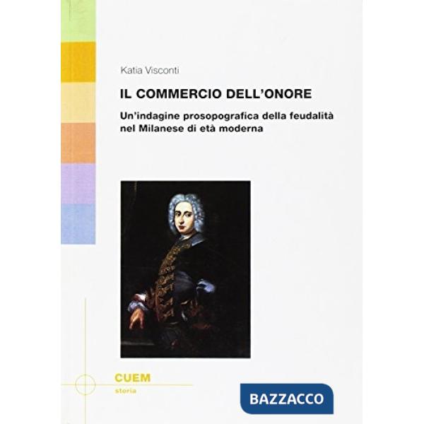 Commercio dell'onore. Un'indagine prosopografica della feudalità nel milanese di età moderna (Il)