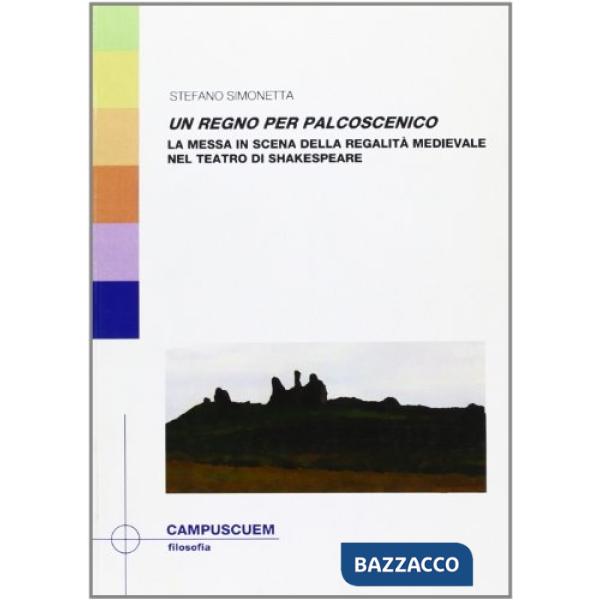 Regno per palcoscenico. La messa in scena della regalità medievale nel teatro di Shakespeare (Un)