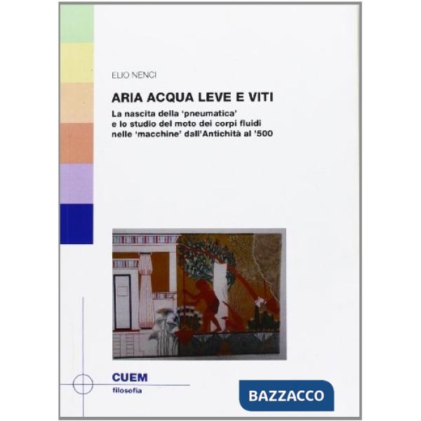 Aria acqua leve e viti. La nascita della «pneumatica» e lo studio del moto dei corpi fluidi nell «macchine» dall'antichità al '5