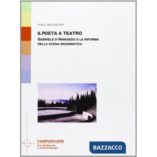 Poeta a teatro. Gabriele D'Annunzio e la riforma della scena drammatica (Il)