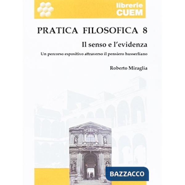 Pratica filosofica. Vol. 8: Il senso e l'evidenza. Un percorso espositivo attraverso il pensiero husserliano
