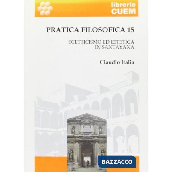 Pratica filosofica. Vol. 15: Scetticismo ed estetica in Santayana