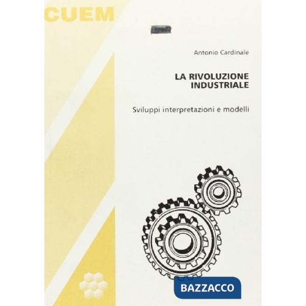 Rivoluzione industriale. Sviluppi, interpretazioni e modelli (La)