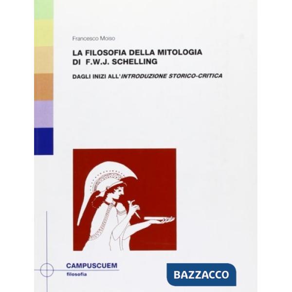 Filosofia della mitologia di F. W. J. Schelling (La). Vol. 1: Dagli inizi all'introduzione storico-critica