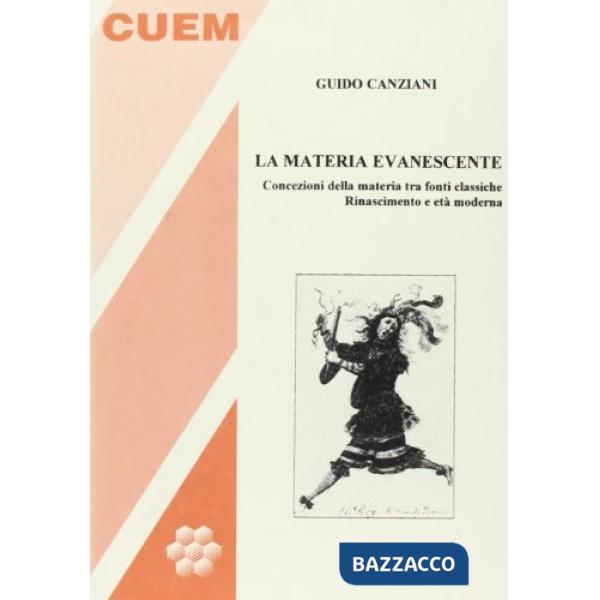 Materia evanescente. Concezioni della materia tra fonti classiche. Rinascimento e età moderna (La)