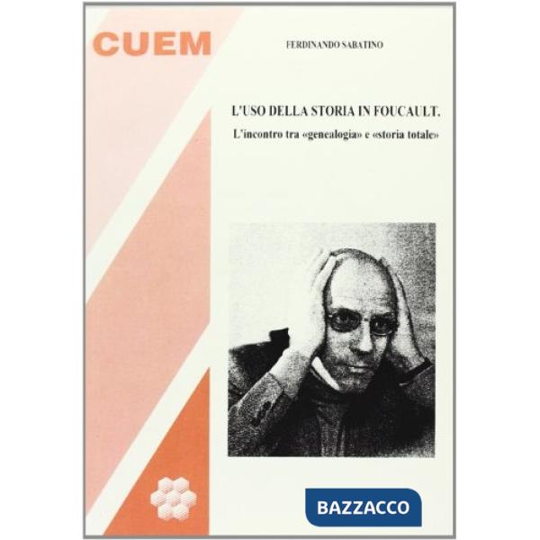 Uso della storia in Foucault. L'incontro tra «genealogia» e congiunzione «storia totale» (L')