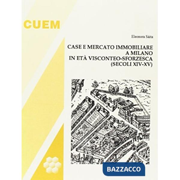 Case e mercato immobiliare a Milano in età visconteo-sforzesca (secoli XIV-XV)
